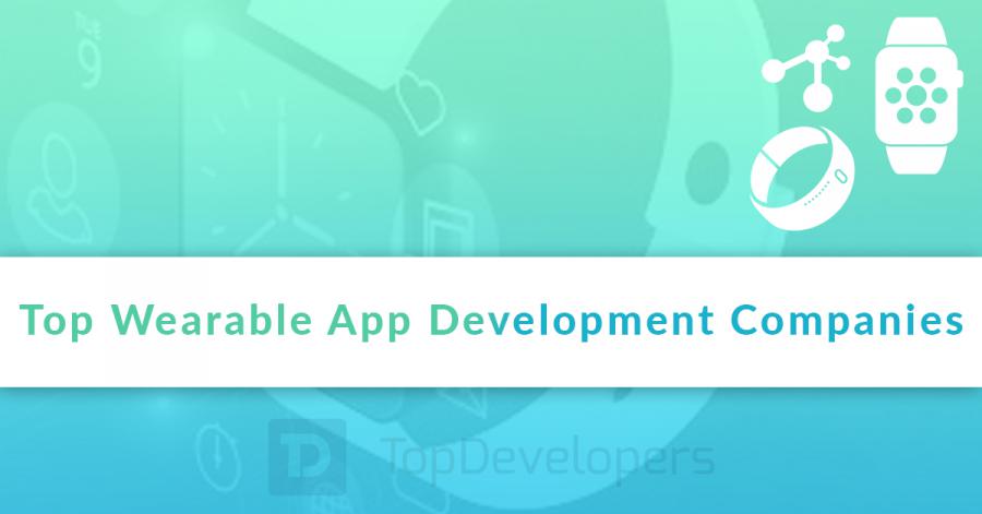 Top Wearable App Development Companies of May 2021