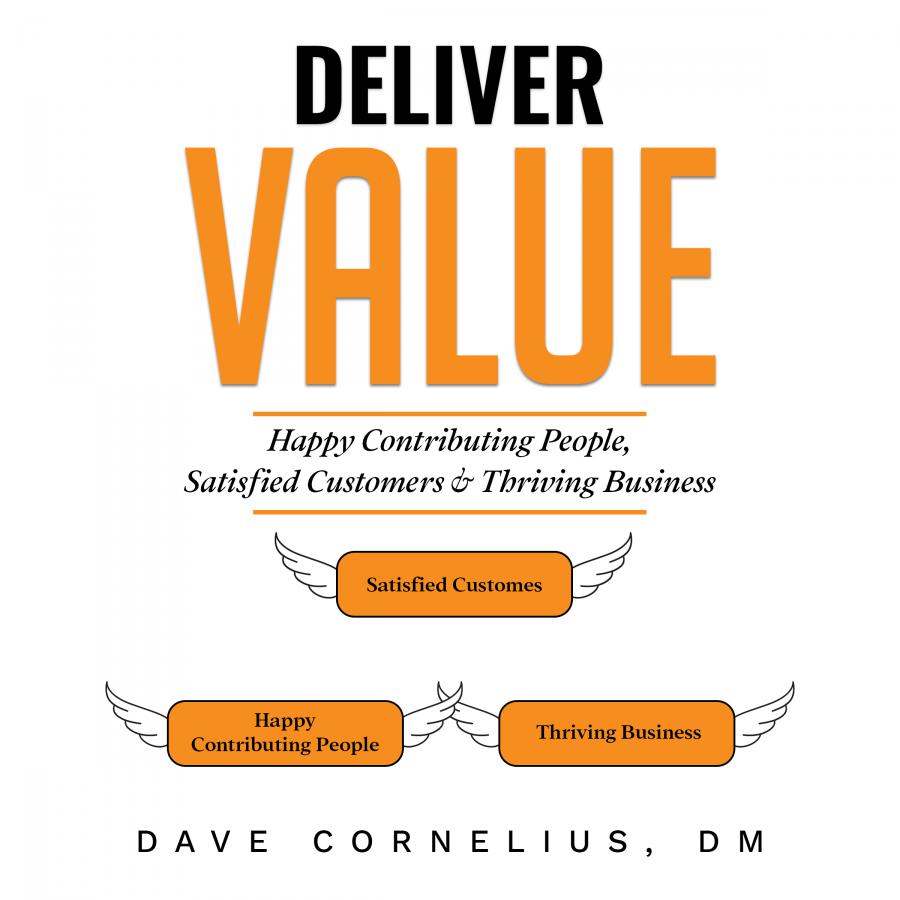 Deliver Value: Happy contributing people, Satisfied customers, and Thriving business