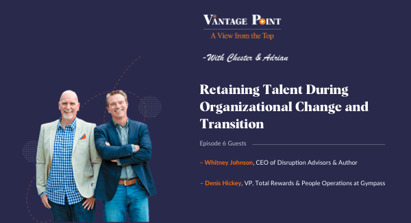 Retaining Talent During Organizational Change and Transition: Vantage Point Webcast With Chester and Adrian