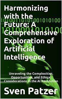Harmonizing with the Future: A Comprehensive Exploration of Artificial Intelligence: Unraveling the Complexities, Opportunities, and Ethical Considerations in the AI Revolution