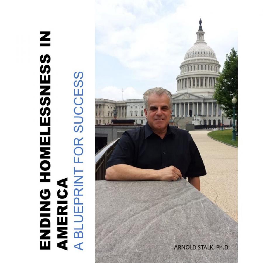 Ending Homelessness In America-A Blueprint for Success by Arnold Stalk, Ph.D