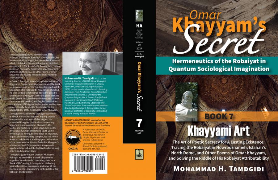 Front and Back Cover -- Omar Khayyam’s Secret: Hermeneutics of the Robaiyat in Quantum Sociological Imagination: Book 7: Khayyami Art: The Art of Poetic Secrecy for a Lasting Existence: Tracing the Robaiyat in Nowrooznameh, Isfahan’s North Dome, and Other