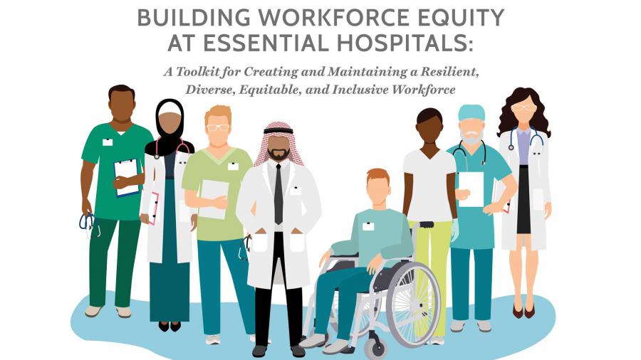 Cover of "Building Workforce Equity at Essential Hospitals" report. Includes an illustrated graphic of diverse health care professionals.