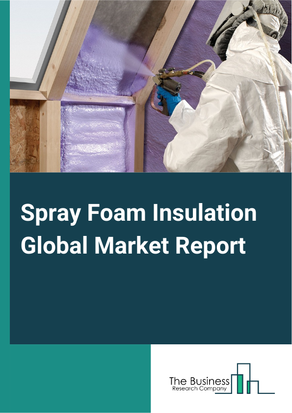 Spray Foam Insulation Global Market Report 2024