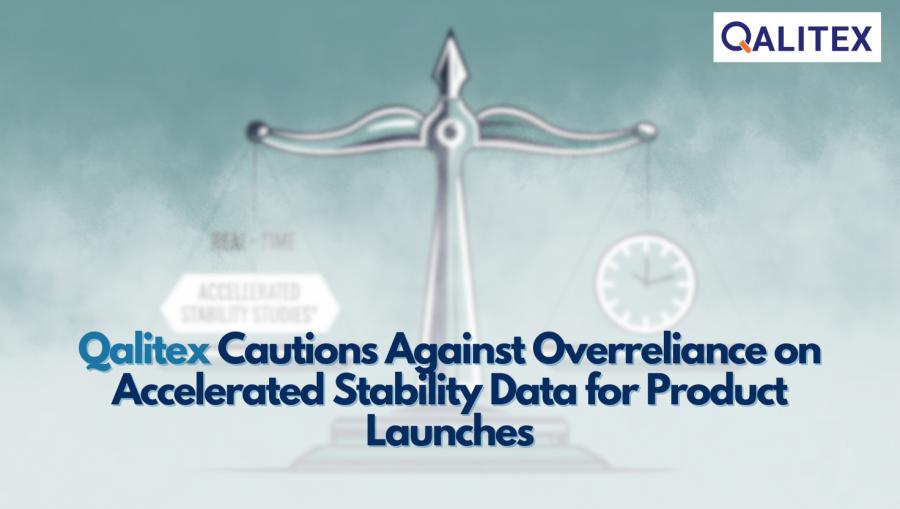 Qalitex Cautions Against Overreliance on Accelerated Stability Data for Product Launches