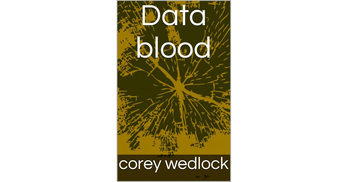 Author Corey Wedlock Explores Global Conspiracies in His Compelling Sci-Fi Novel: Data Blood