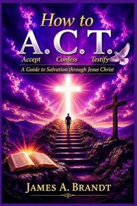 James A. Brandt maps salvation and discipleship in How to A.C.T.