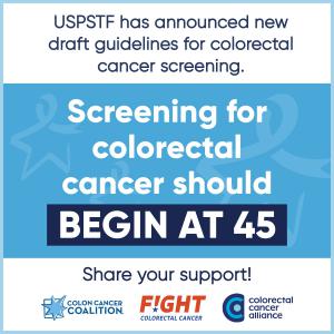 Image text: USPSTF has announced new draft guidelines for colorectal cancer screening: Screening for colorectal cancer should begin at 45. Share your support! Graphic includes the logos for the Colon Cancer Coalition, Fight Colorectal Cancer, and the Colo