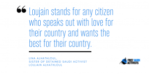 Graphic featuring a written quote by Lina AlHathloul, Loujain’s sister. It says "Loujain stands for any citizen who speaks out with love for their country and wants the best for their country."