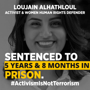 Photograph of Loujain Al-Hathloul, with text that says: "Loujain Al-Hathloul Activist and women human rights defender, sentenced to 5 years & 8 months in Prison. #ActivismIsNotTerrorism"