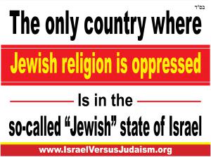 The only country where Jewish religion is oppressed is in the so-called "Jewish" State of Israel