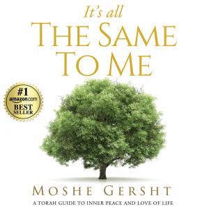 It's All The Same To Me: A Torah Guide To Inner Peace and Love of Life, written by author Moshe Gersht