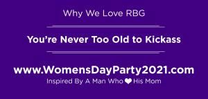 Why We Love RBG...You're Never Too Old to Kickass Inspired by a Man Who Loves His Mom #rbg #nevertooold #kickassforgood www.WomensDayParty2021.com