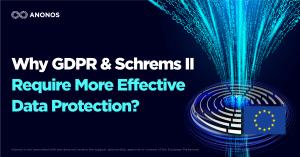 Why GDPR & Schrems II Require More Effective Data Protection?