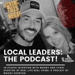 Woody and Cyndi Overton of The Real Life Real Crime Podcast will be special guests on Local Leaders: The Podcast