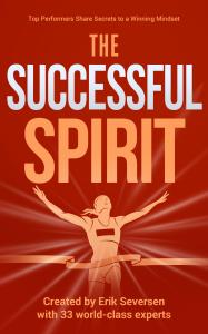 The Successful Spirit: Top Performers Share Secrets to a Winning Mindset