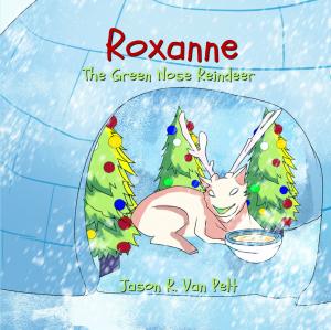 Roxanne the Green Nosed Reindeer by Jason R. Van Pelt