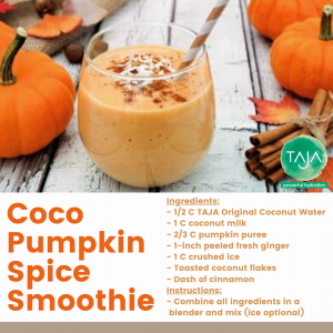 Coco Pumpkin Spice Smoothie Ingredients: 1/2 C TAJA Original Coconut Water; 1 C coconut milk; 2/3 C pumpkin puree; 1-inch peeled fresh ginger; 1 C crushed ice; toasted coconut flakes; dash of cinnamon