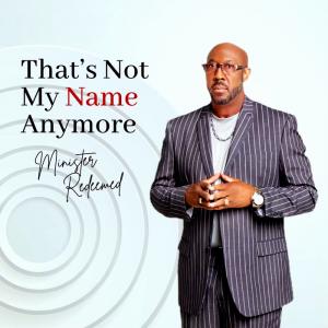 Minister Redeemed's new single, "That's Not My Name Anymore"