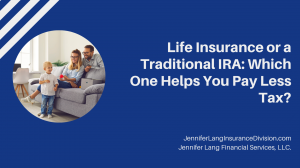 JenniferLangInsuranceDivision.com Life Insurance or a Traditional IRA: Which One Helps You Pay Less Tax?