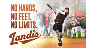 Landis: Just Watch Me, l'histoire vraie et inspirante de Landis Sims, un joueur de baseball de 16 ans né avec une déficience quadri-congénitale des membres, ce qui signifie qu'il lui manque les mains et les pieds.  Landis défie les probabilités sur et en dehors du terrain de baseball tous les jours.  avec