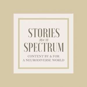 Beige box around the words Stories from the Spectrum with subtitle below that reads Content by and for a Neurodiverse World all in caps