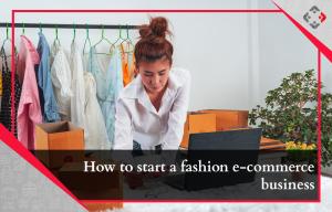Tips on how to Begin a Vogue e-commerce Enterprise?