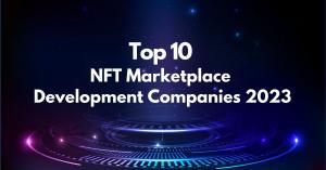 Top 10 NFT Marketplace Development Companies 2023