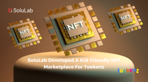 SoluLab Developed A Kid-Friendly NFT Marketplace For Toekenz
