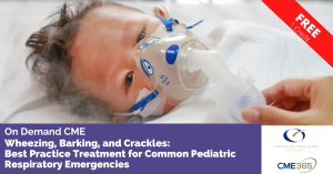 Wheezing, Barking, and Crackles: Greatest Follow Remedy for Widespread Pediatric Respiratory Emergencies FREE CME Course
