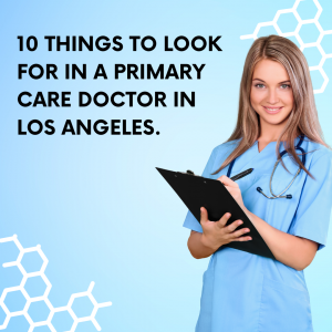 10 things to look for in a primary care doctor in Los Angeles.