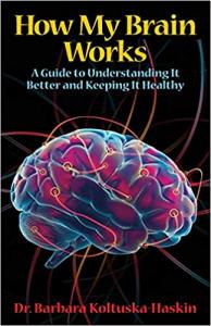 How My Brain Works: A Guide to Understanding It Better and Keeping It Healthy