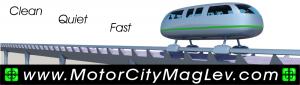 This image shows the highway billboard artwork for the Motor City Maglev. In the image is shown perspective image of the HSH elevated rail system with a shiny silver maglev transport vehicle on the rail in the fore ground.  The words: Clean, Quiet and Fas
