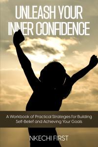 Unleash Your Inner Confidence: A Workbook of Practical Strategies for Building Self-Belief, book cover