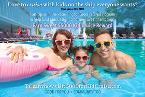 Parents that successfully participate in Recruiting for Good's referral program earn The Sweetest $5000 Kid Cruise Reward to experience travel with The Ship Everyone Loves www.TheSweetestKidCruise.com