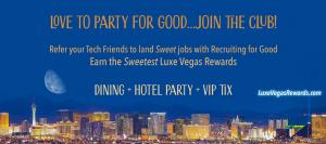 Refer your tech friends for sweet jobs with Recruiting for Good earn the sweetest $1000 Luxe Vegas Gift Card www.LuxeVegasRewards.com