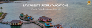 Dominican Republic All-Inclusive Luxury Vacations