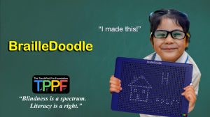 A young girl is holding the BrailleDoodle with the picture of a house on it and she is saying I made this. There is the word BrailleDoodle in big yellow letters, the TouchPad Pro Foundation logo, and the quote "blindness is a spectrum literacy is right"