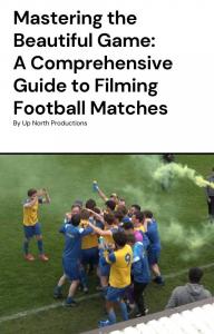 Up North Productions' free football filming guide - 'Mastering the Beautiful Game'. A step by step guide on how to professionally film football matches at any level, produce TV-standards highlights videos, utilise video analysis, promote content to thousa