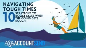 Navigating Tough Times: 10 Strategies to Boost Sales When The Going Gets Rough - AccountSend.com Jonathan Bomser