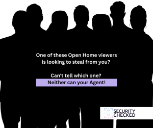 Using open homes to show your property? then insist that your agent only gives access to buyers who are Security Checked.