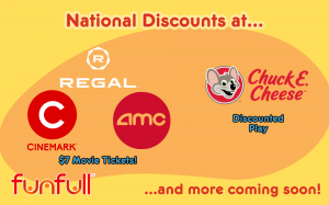National Discounts at Regal, Cinemark, AMC, and Chuck E. Cheese. More coming soon!