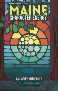 The image is the cover for Maine Character Energy: A Charity Anthology. The cover image is a stained glass window surrounded by stained glass trees and leaves. The cover is bright and represents hope in the aftermath of tragedy.