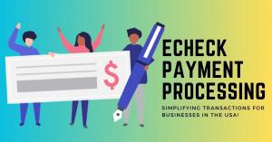 Echeck Payment Processing For Simplifying Businesses In USA