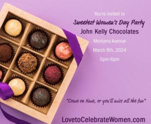 March 8th, 2024 International Women's Day The Sweetest Party in LA at John Kelly Chocolates on Montana Avenue 5pm to 6pm look for Carlos wearing hat that reads 'Celebrating Women' www.LovetoCelebrateWomen.com