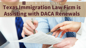 Texas Immigration Law Firm is Assisting with DACA Renewals