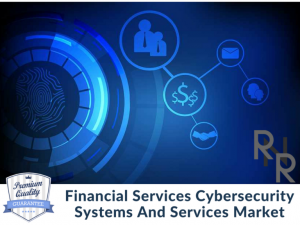 Financial Services Cyber Security Systems And Services Market, Financial Services Cyber Security Systems And Services, Financial Services Cyber Security Systems And Services Market analysis, Financial Services Cyber Security Systems And Services Market Re