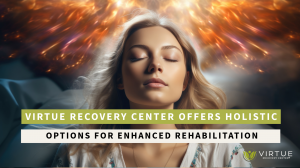 Virtue Recovery Center Offers Holistic Therapy Options for Enhanced Rehabilitation