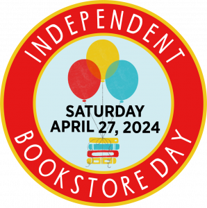 Circle outlined in yellow and filled with an inner red circle with the words "Independent Bookstore Day" along the curve. Another light blue circle is in the center with "Saturday April 27, 2024" between a stack of books and balloons.