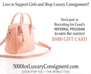 Participate in Recruiting for Good's referral program to help fund Girls Design Tomorrow; earn the sweetest luxury consignment shopping reward $5000 Gift Card www.5000forLuxuryConsigment.com Made Just for You!